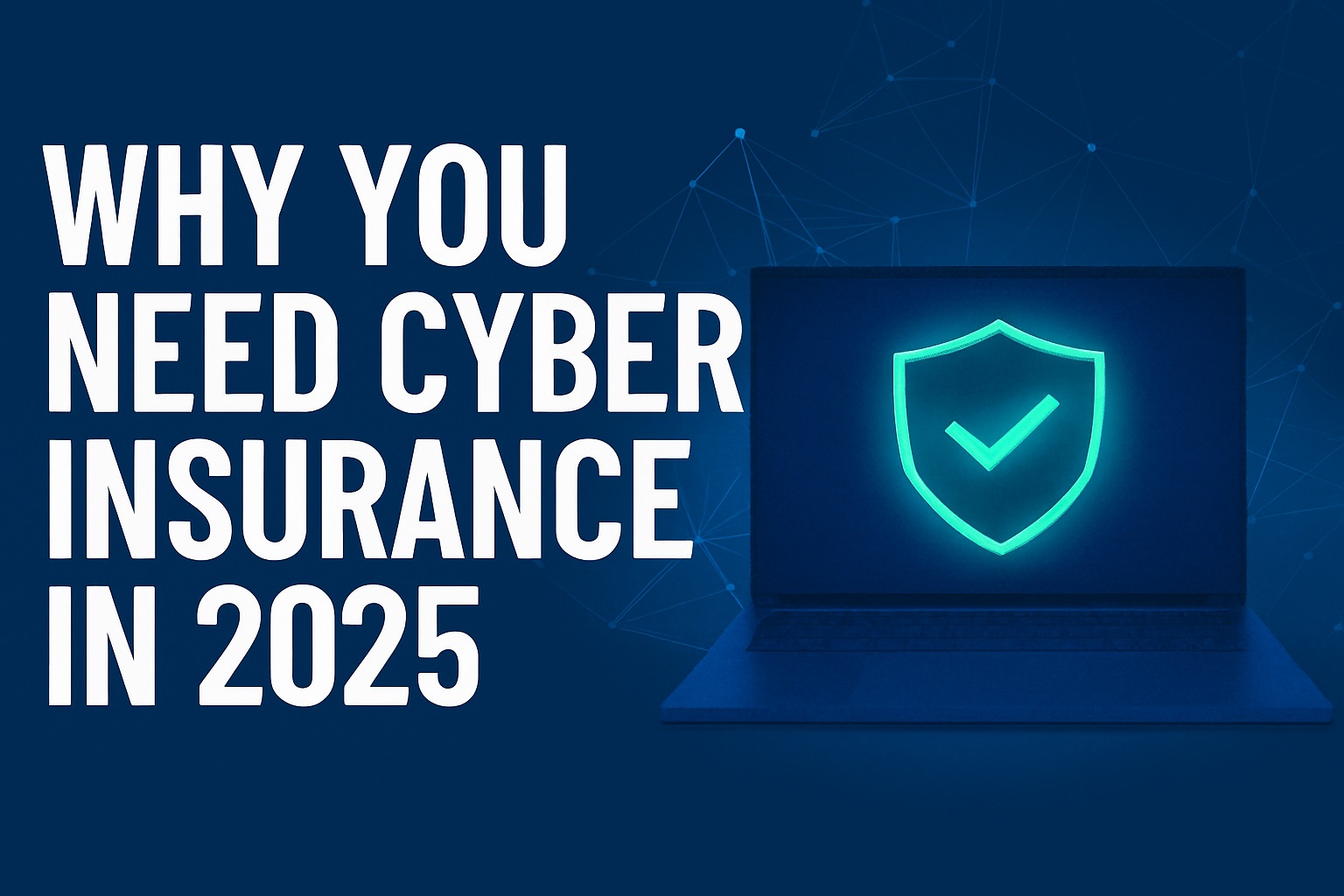 Why You Need Cyber Insurance in 2025
